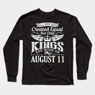 All Men Are Created Equal But Only Kings Are Born On August 11 Happy Birthday To Me You Papa Dad Son Long Sleeve T-Shirt